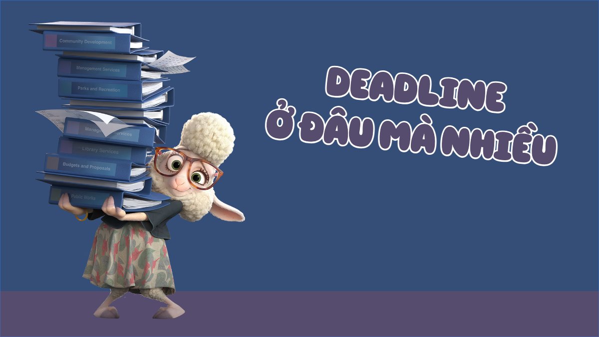 Deadline ở đâu mà nhiều dữ vậy trời