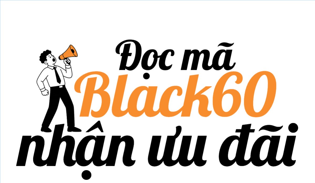Đọc mã Black60 nhận ưu đãi